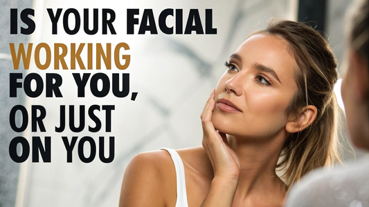 Is Your Facial Working For You, or Just On You?