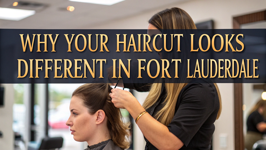 Why Your Haircut Looks Different in Fort Lauderdale